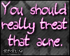 srs. Treat that acne.