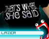 !ThatsWhatSheSaidTee F