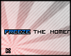 [K]Freeze the moment.