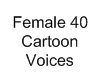 Female 40 Cartoon Voices