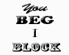 *T* You Beg I Block