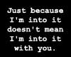 Just because I...
