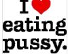 I Love Eating Pussy