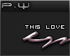 P. This love..
