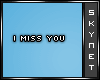 I miss you