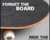 forget the skatebord