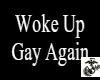 Woke Up Gay Again T