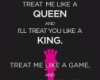 treat me like a queen...