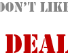 Don't like? DEAL