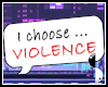 I choose violence ! e