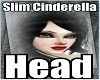 Slim Cinderella Head