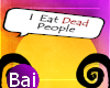 I eat dead people bubble