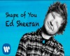 Shape Of You -Ed Sheeran