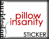 /A\ * Pillow Insanity