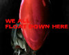 WE ALL FLOAT DOWN HERE