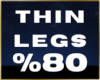 💦 Thin Legs %80 F
