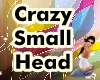 Crazy Small Head