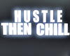 *Hustle Then Chill*
