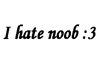 I hate noob  :3