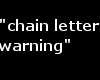 ~chain letter warning~