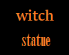 WITCH STATUE