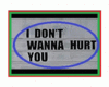 I DON'T WANNA HURT YOU..