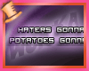 W° Haters vs Potatoes