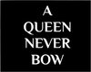 A Queen Never Bow