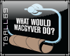 What would MacGyver Do?