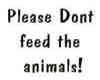 DONT FEED!