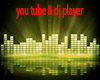 YOU TUBE % DJ PLAYER