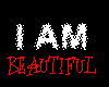 i am beautiful ect....