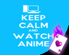Keep Calm & Watch Anime