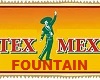 ~TEX~MEX FOUNTAIN