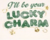 I'll be UR LuckyCharm S