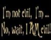 I'm not evil....
