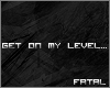 [F] Get On My Level...