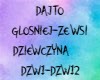 DAJ TO GLOSNIEJ-ZE WSI D