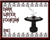 {Pie}Dark Water Fountain