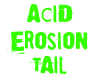 Acid Erosion Tail