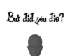 ☢ 360 But did you die?