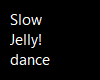 Slow Jelly! Dance