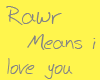 Rawr!Means i love you