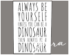 Always Be a Dinosaur