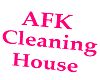 afk cleaning house