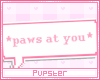 *paws at you*