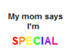my mom say im special