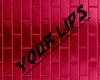 YOUR LIPS