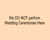 NO Marriage Ceremonies