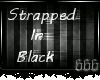 ~V~ Strapped In Black